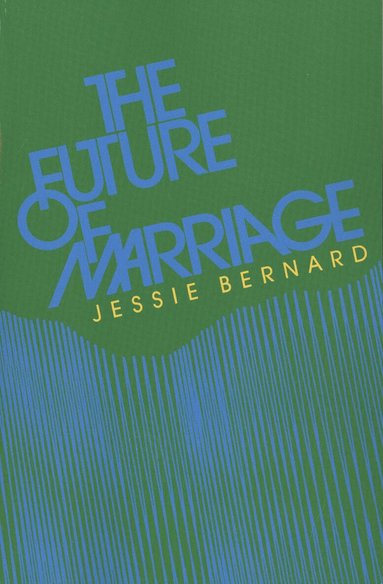 Jessie Bernard - Future of Marriage, Häftad