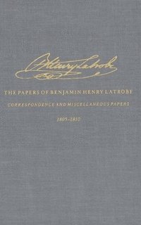 bokomslag The Correspondence and Miscellaneous Papers of Benjamin Henry Latrobe (Series 4)