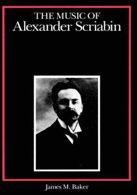 James M. Baker - Music of Alexander Scriabin, Inbunden