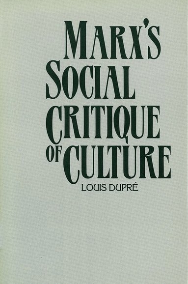 Louis Dupré - Marx’s Social Critique of Culture, Häftad