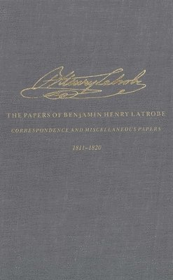 The Correspondence and Miscellaneous Papers of Benjamin Henry Latrobe (Series 4) 1