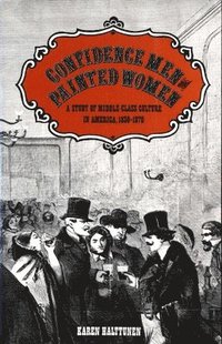 bokomslag Confidence Men and Painted Women: A Study of Middle-Class Culture in America, 1830-1870