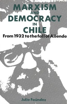 Julio Faúndez - Marxism and Democracy in Chile: From 1932 to the Fall of Allende, Inbunden