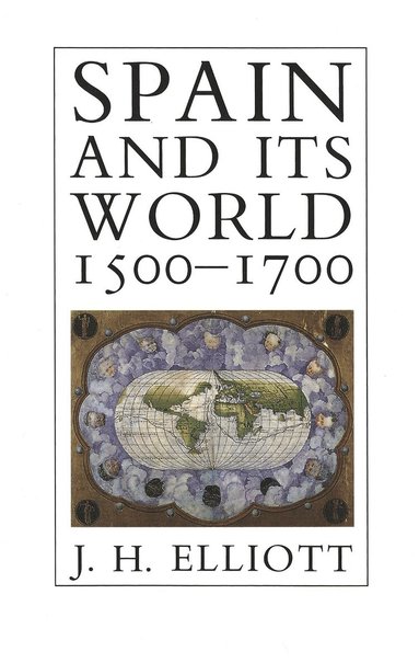 J. H. Elliott - Spain and Its World, 1500-1700, Häftad