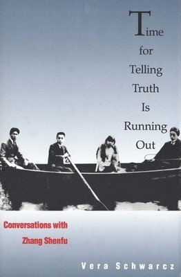 bokomslag Time for Telling Truth Is Running Out: Conversations with Zhang Shenfu