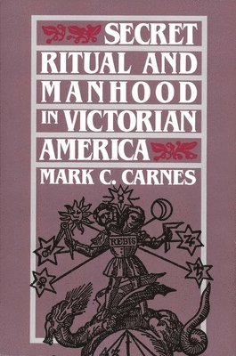Secret Ritual and Manhood in Victorian America 1