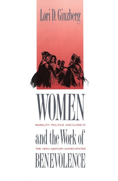 Lori D. Ginzberg - Women and the Work of Benevolence, Häftad
