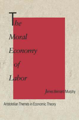 James Bernard Murphy - Moral Economy of Labor, Inbunden