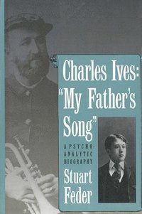 bokomslag Charles Ives: My Father`s Song: A Psychoanalytic Biography