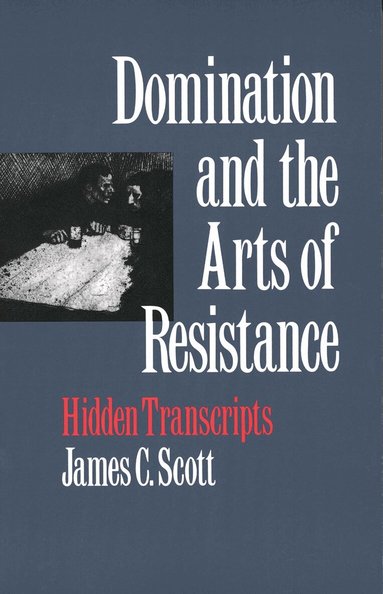James C. Scott - Domination and the Arts of Resistance, Häftad