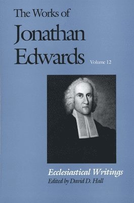 Jonathan Edwards, David D. Hall - The Works of Jonathan Edwards, Vol. 12: Volume 12: Ecclesiastical Writings, Inbunden