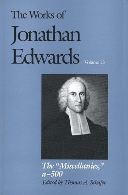 Jonathan Edwards, Thomas A. Schafer - The Works of Jonathan Edwards, Vol. 13: Volume 13: The Miscellanies, Entry Nos. A-Z, Aa-Zz, 1-500, Inbunden