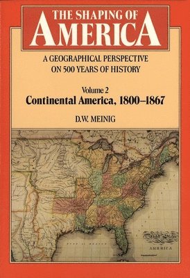 bokomslag The Shaping of America: A Geographical Perspective on 500 Years of History: Volume 2: Continental America, 1800-1867 Volume 2