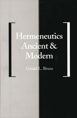 Gerald L. Bruns - Hermeneutics Ancient and Modern, Häftad