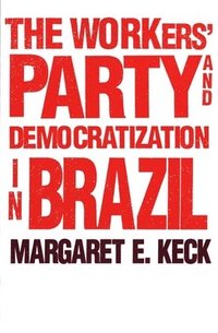 bokomslag The Workers` Party and Democratization in Brazil