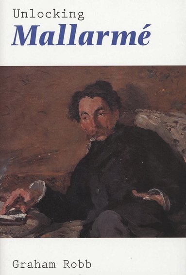 Graham Robb - Unlocking Mallarmé, Inbunden
