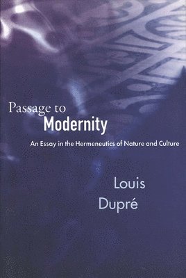 Louis Dupré - Passage to Modernity: An Essay on the Hermeneutics of Nature and Culture, Häftad