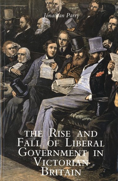 Jonathan Parry - Rise and Fall of Liberal Government in Victorian Britain, Häftad