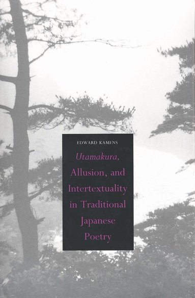 Edward Kamens - Utamakura, Allusion, and Intertextuality in Traditional Japanese Poetry, Inbunden