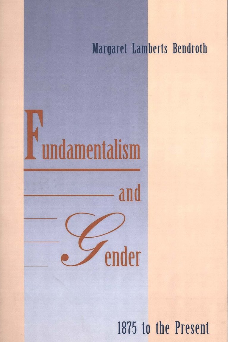 Margaret Lamberts Bendroth - Fundamentalism and Gender, 1875 to the Present, Häftad