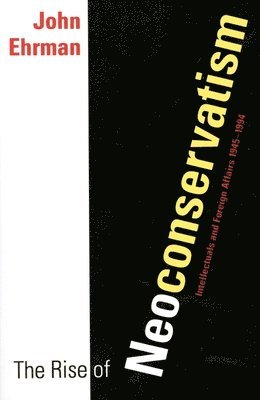 John Ehrman - Rise of Neoconservatism, Häftad