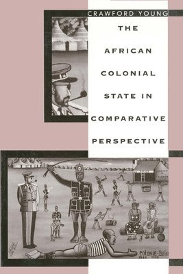 bokomslag The African Colonial State in Comparative Perspective