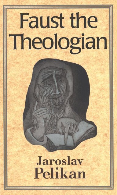 Jaroslav Pelikan - Faust the Theologian, Häftad