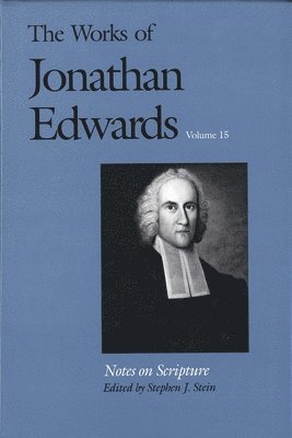 Jonathan Edwards, Stephen J. Stein - The Works of Jonathan Edwards, Vol. 15: Volume 15: Notes on Scripture, Inbunden