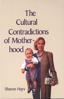 Sharon Hays - Cultural Contradictions of Motherhood, Häftad