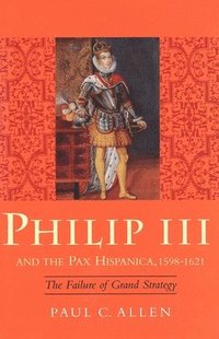 bokomslag Philip III and the Pax Hispanica, 1598-1621