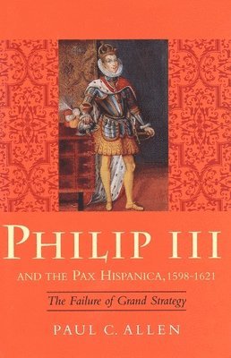 Paul Allen, Paul C. Allen - Philip III and the Pax Hispanica, 1598-1621, Inbunden
