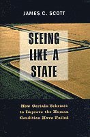 James C. Scott - Seeing Like a State: How Certain Schemes to Improve the Human Condition Have Failed, Häftad