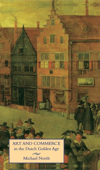 Michael North - Art and Commerce in the Dutch Golden Age, Häftad
