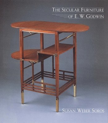 Susan Weber - The Secular Furniture of E. W. Godwin: With Catalogue Raisonné, Inbunden