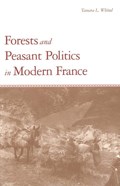 Tamara L. Whited - Forests and Peasant Politics in Modern France, Inbunden