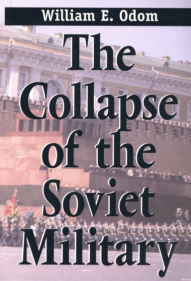 William E. Odom - Collapse of the Soviet Military, Häftad