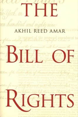 Akhil Reed Amar - The Bill of Rights: Creation and Reconstruction, Häftad