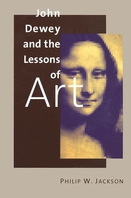 Philip W. Jackson - John Dewey and the Lessons of Art, Häftad