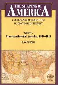 bokomslag The Shaping of America: A Geographical Perspective on 500 Years of History: Volume 3: Transcontinental America, 1850-1915
