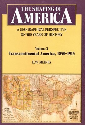 D. W. Meinig - The Shaping of America: A Geographical Perspective on 500 Years of History: Volume 3: Transcontinental America, 1850-1915, Häftad