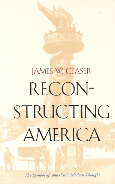 James W. Ceaser - Reconstructing America, Häftad