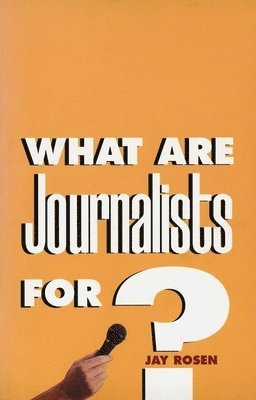 What Are Journalists For? 1