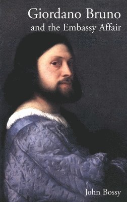 John Bossy - Giordano Bruno and the Embassy Affair, Häftad