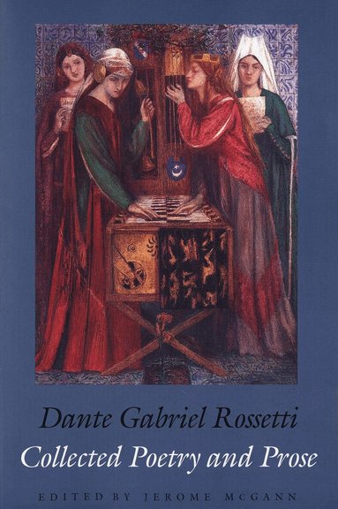 Dante Gabriel Rossetti, Jerome McGann - Collected Poetry and Prose, Häftad