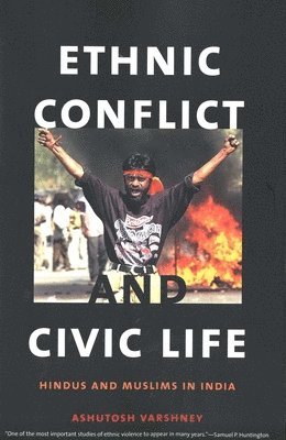 Ashutosh Varshney - Ethnic Conflict and Civic Life: Hindus and Muslims in India, Häftad