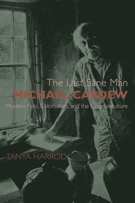Tanya Harrod - Harrod, T: Last Sane Man: Michael Cardew, Inbunden