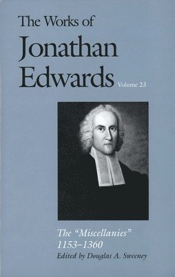 Jonathan Edwards, Douglas A. Sweeney - The Works of Jonathan Edwards, Vol. 23: Vol. 23: The Miscellanies, 1153-1360, Inbunden