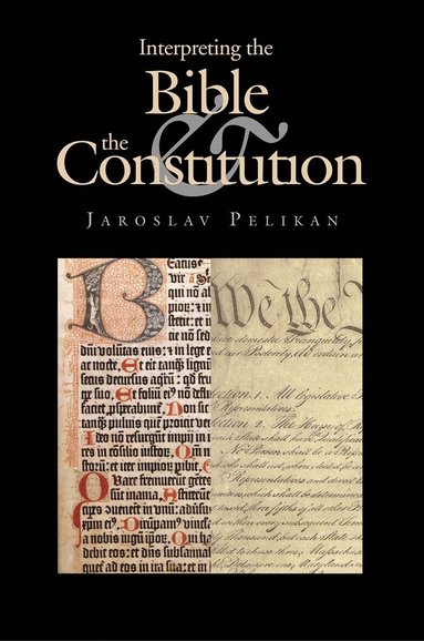Jaroslav Pelikan - Interpreting the Bible and the Constitution, Inbunden
