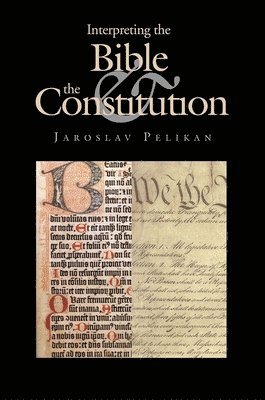 Jaroslav Pelikan, Jaroslav Jan Pelikan - Interpreting the Bible and the Constitution, Inbunden