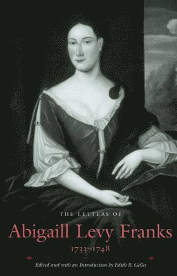 The Letters of Abigaill Levy Franks, 17331748 1